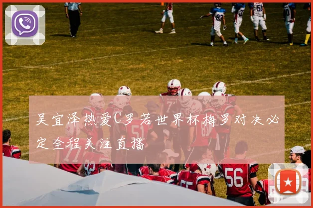 吴宜泽热爱C罗若世界杯梅罗对决必定全程关注直播